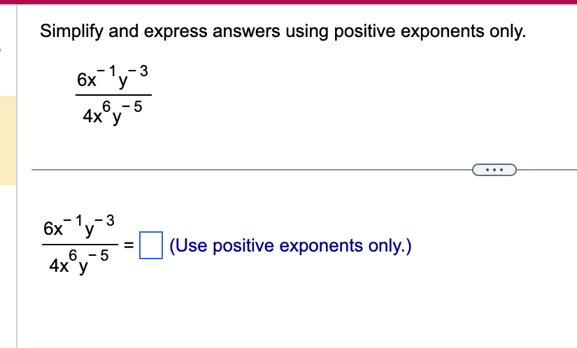 Simplify and express answers using positive exponents only. 1-3 6x y 6-5