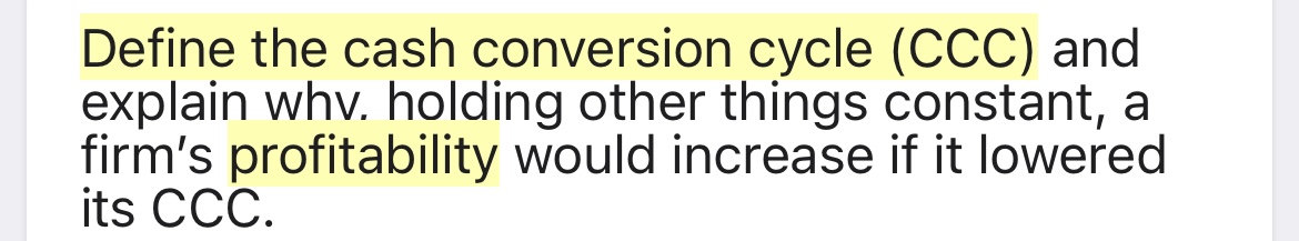 Define the cash conversion cycle (CCC) and explain whv. holding other things