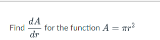 Find dA dr for the function A = r Question 2 Give
