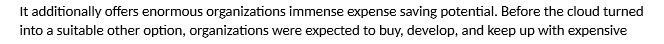 It additionally offers enormous organizations immense expense saving potential. Before the cloud