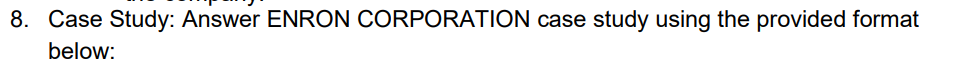 8. Case Study: Answer ENRON CORPORATION case study using the provided format