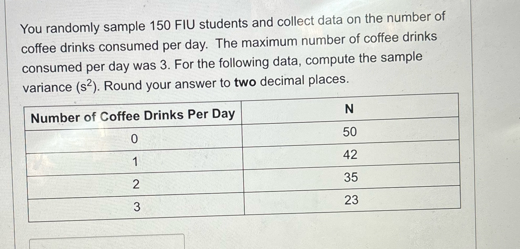 You randomly sample 150 FIU students and collect data on the number
