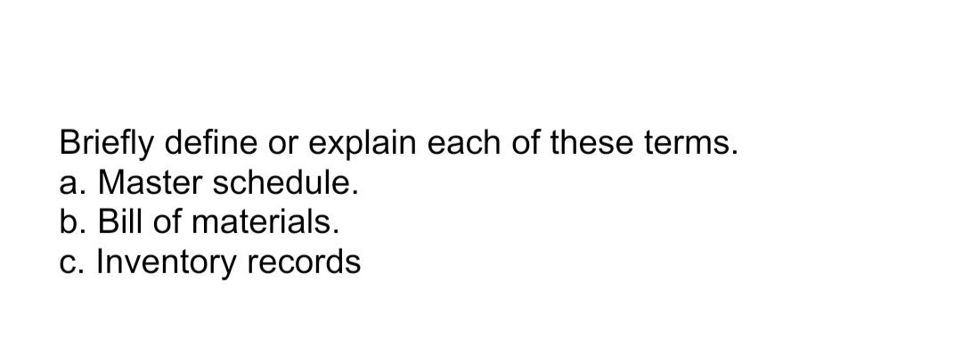 Briefly define or explain each of these terms. a. Master schedule. b.