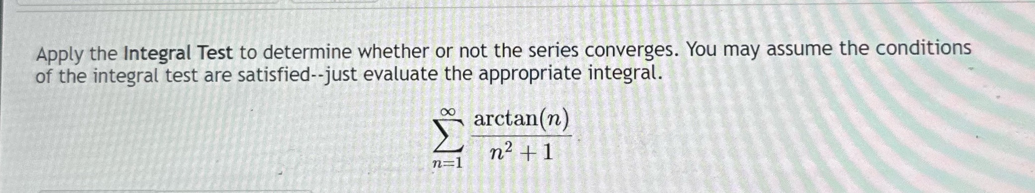 Apply the Integral Test to determine whether or not the series converges.