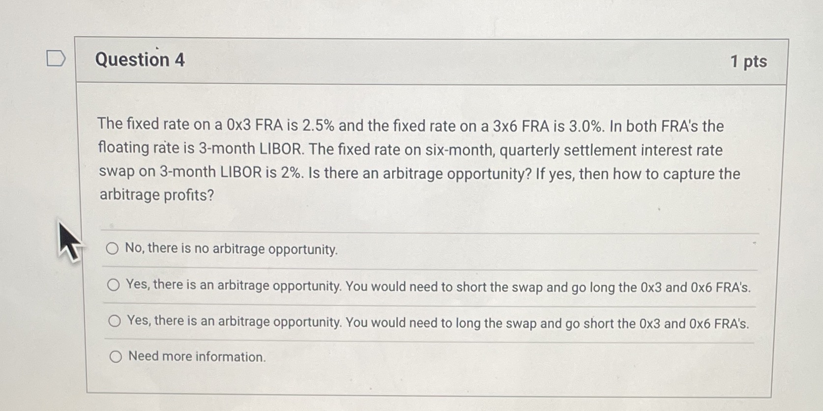 Question 4 1 pts The fixed rate on a 0x3 FRA is