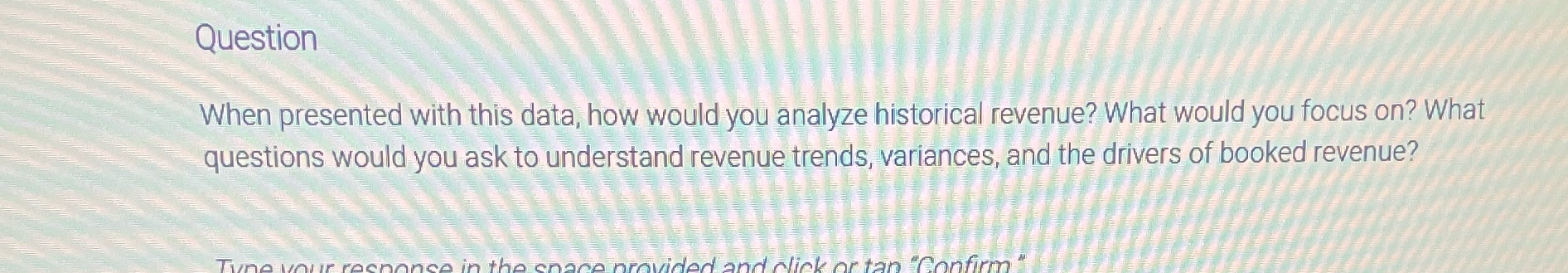 Question When presented with this data, how would you analyze historical revenue?