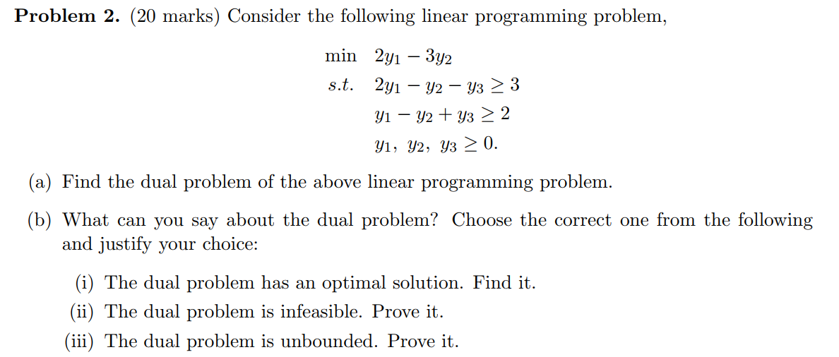Problem 2. (20 marks) Consider the following linear programming problem, min 2y13y2