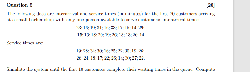Question 5 [20] The following data are interarrival and service times (in
