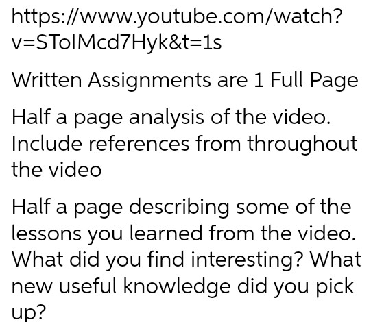 https://www.youtube.com/watch? v=STolMcd7Hyk&t=1s Written Assignments are 1 Full Page Half a page analysis