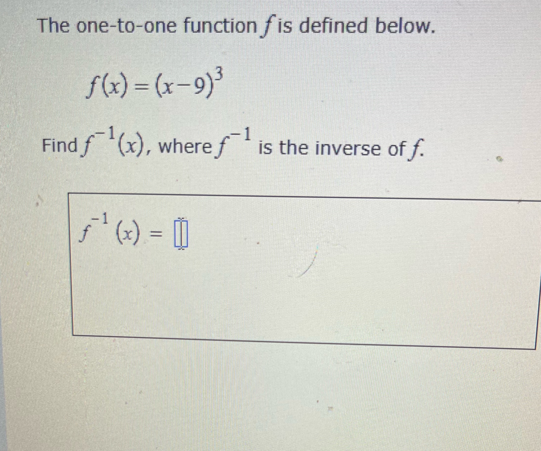 The one-to-one function fis defined below. f(x) = (x-9) f Find 1(x),