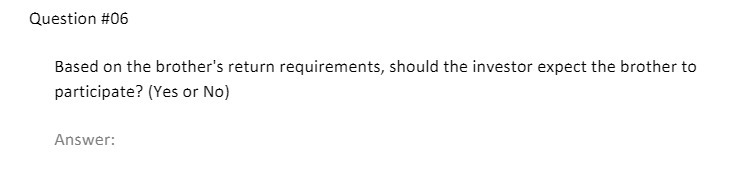 Question #06 Based on the brother's return requirements, should the investor expect