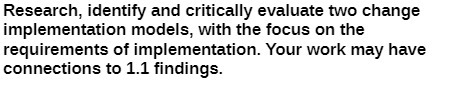 Research, identify and critically evaluate two change implementation models, with the focus