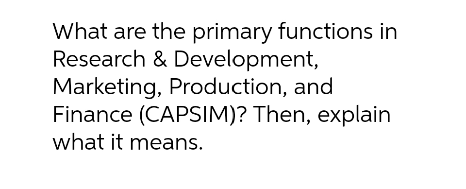 What are the primary functions in Research & Development, Marketing, Production, and