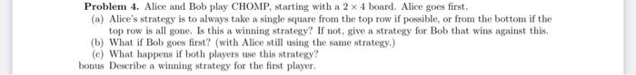 Problem 4. Alice and Bob play CHOMP, starting with a 2 x