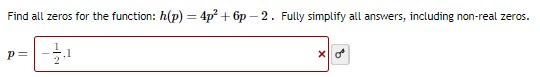 Find all zeros for the function: h(p)=4p+6p-2. Fully simplify all answers, including