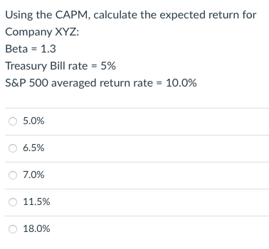 Using the CAPM, calculate the expected return for Company XYZ: Beta =