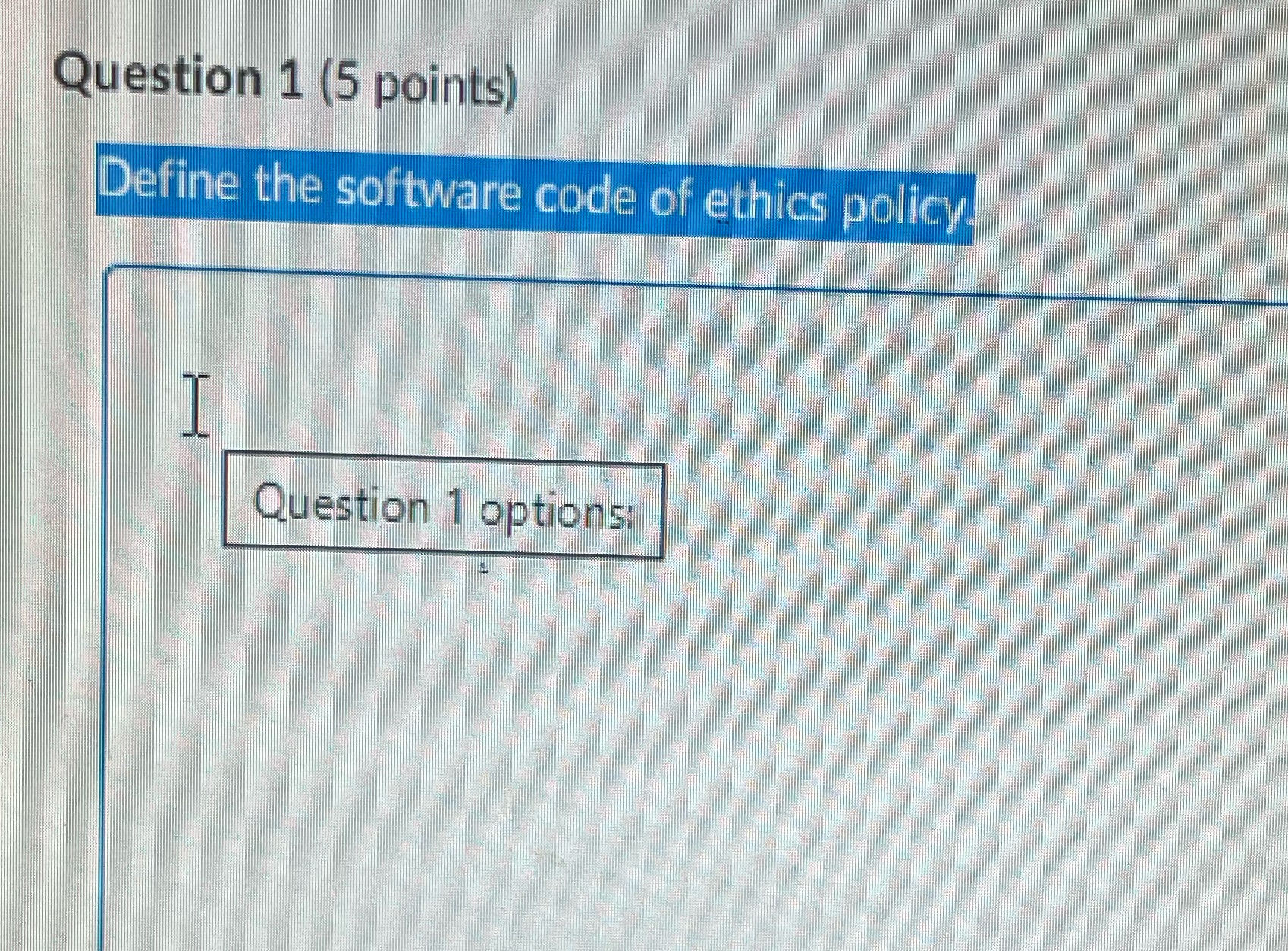 Question 1 (5 points) Define the software code of ethics policy. I