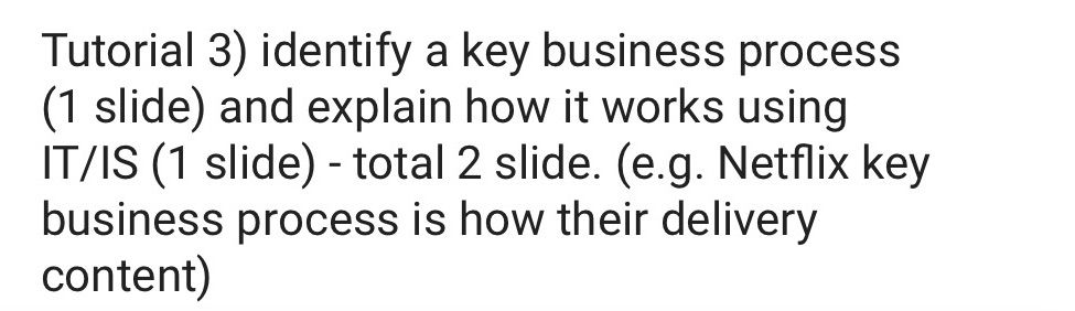 Tutorial 3) identify a key business process (1 slide) and explain how