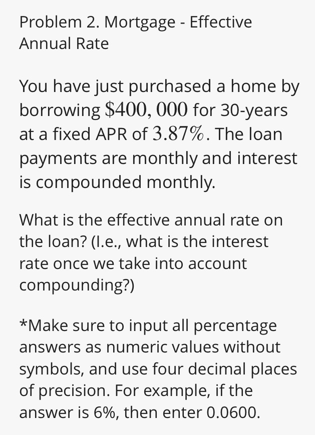 Problem 2. Mortgage - Effective Annual Rate You have just purchased a
