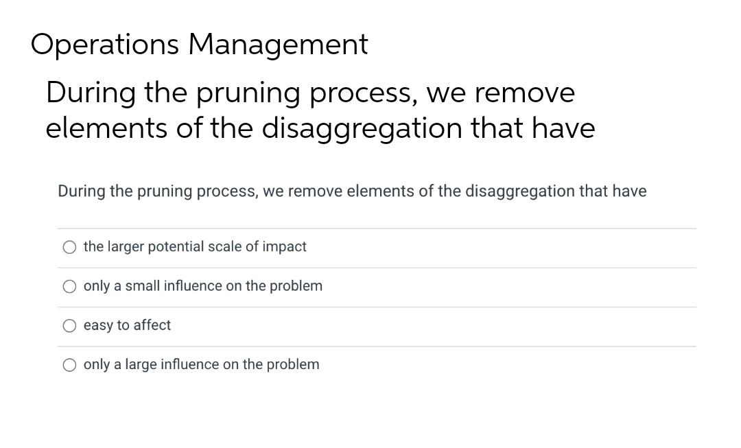 Operations Management During the pruning process, we remove elements of the disaggregation
