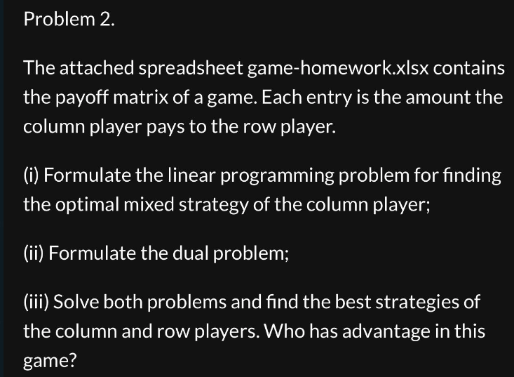 Problem 2. The attached spreadsheet game-homework.xlsx contains the payoff matrix of a