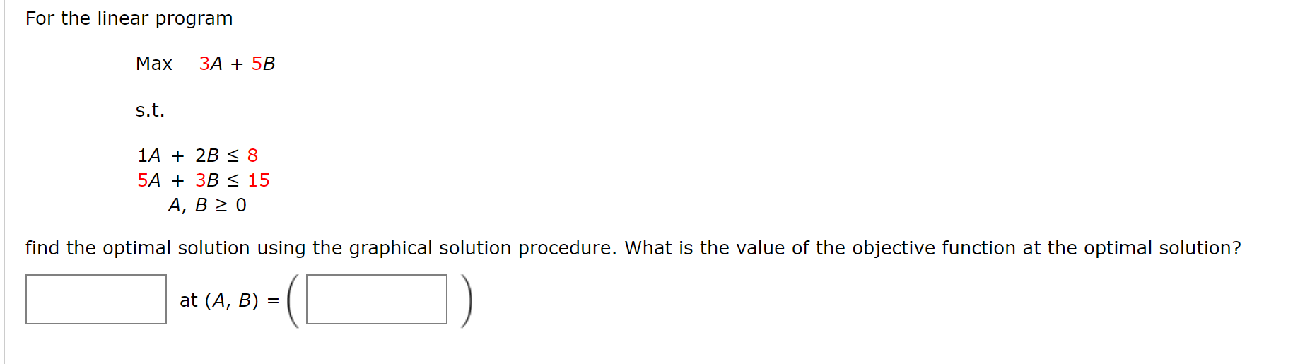 For the linear program Max 3A + 5B s.t. 1A2B 8 5A