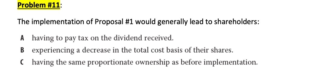 Problem #11: The implementation of Proposal #1 would generally lead to shareholders: