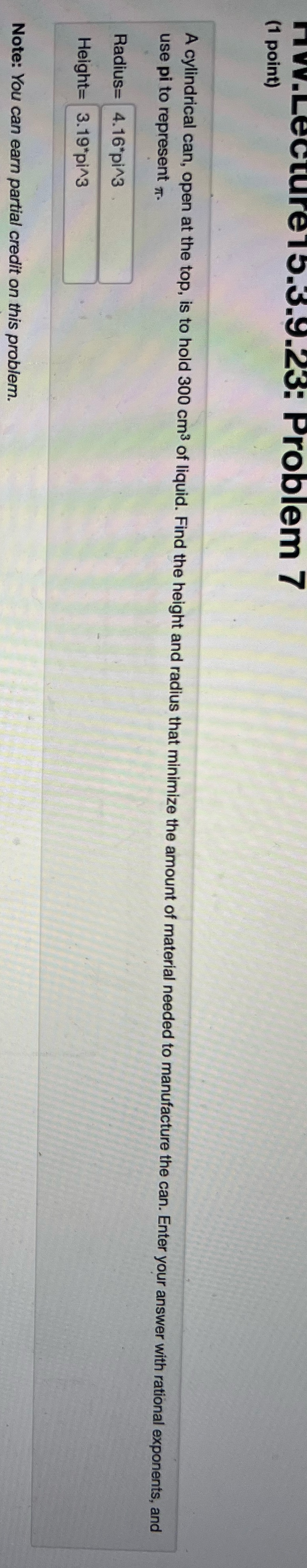 Tw.Lectu (1 point) 15.3.9.23: Problem 7 A cylindrical can, open at the