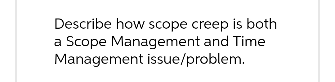 Describe how scope creep is both a Scope Management and Time Management