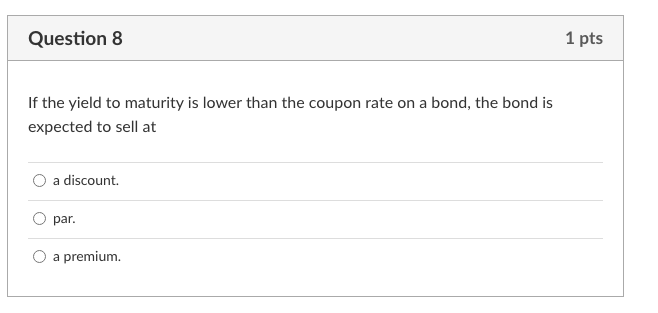 Question 8 If the yield to maturity is lower than the coupon