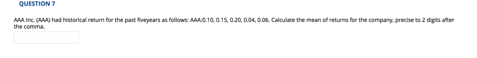 QUESTION 7 AAA Inc. (AAA) had historical return for the past fiveyears