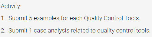 Activity: 1. Submit 5 examples for each Quality Control Tools. 2. Submit