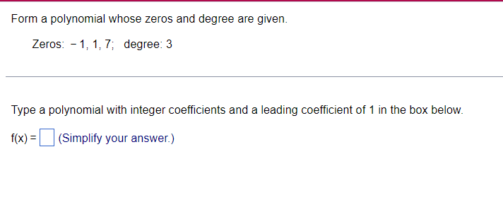 Form a polynomial whose zeros and degree are given. Zeros: 1, 1,