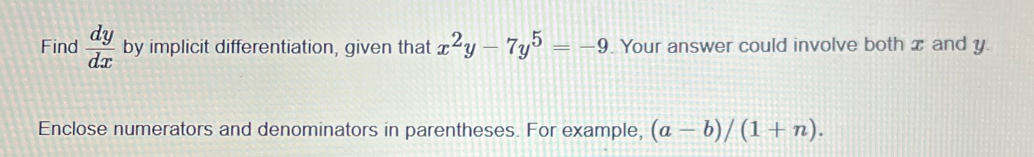 dy Find by implicit differentiation, given that xy - 7y5 = 9.