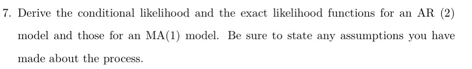 7. Derive the conditional likelihood and the exact likelihood functions for an