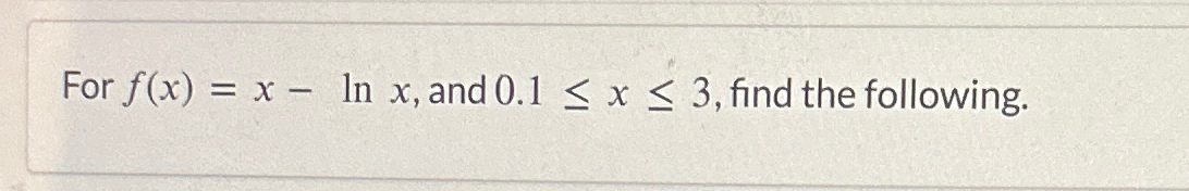 - For f(x) = x ln x, and 0.1 < x <