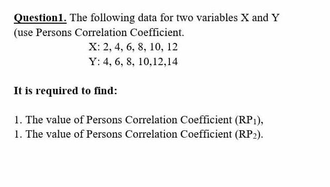 Question1. The following data for two variables X and Y (use Persons