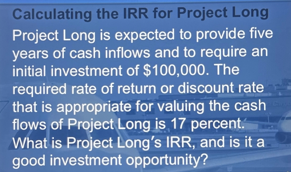 Calculating the IRR for Project Long Project Long is expected to provide
