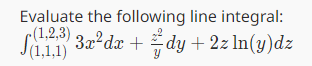 Evaluate the following line integral: 13x dx + dy + 2z ln(y)dz