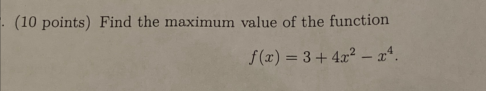 (10 points) Find the maximum value of the function f(x)=3+4x - x4.
