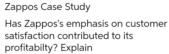 Zappos Case Study Has Zappos's emphasis on customer satisfaction contributed to its