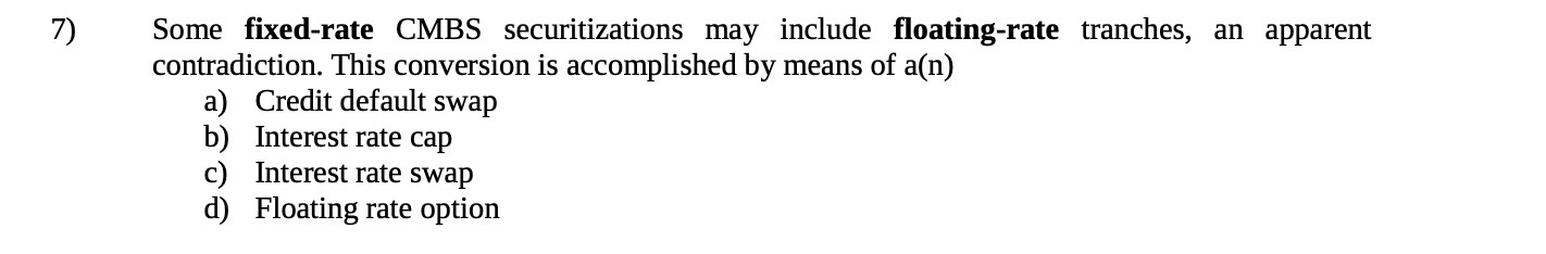 7) Some fixed-rate CMBS securitizations may include floating-rate tranches, an apparent contradiction.