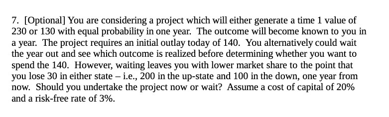 7. [Optional] You are considering a project which will either generate a