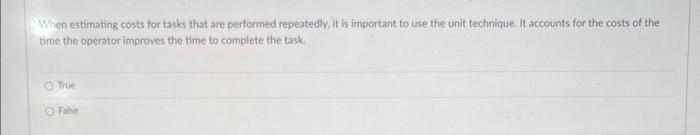 When estimating costs for tasks that are performed repeatedly, it is important