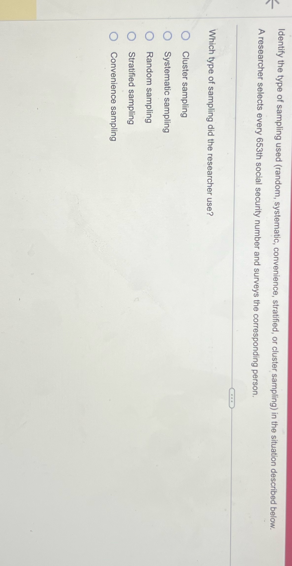 < Identify the type of sampling used (random, systematic, convenience, stratified, or