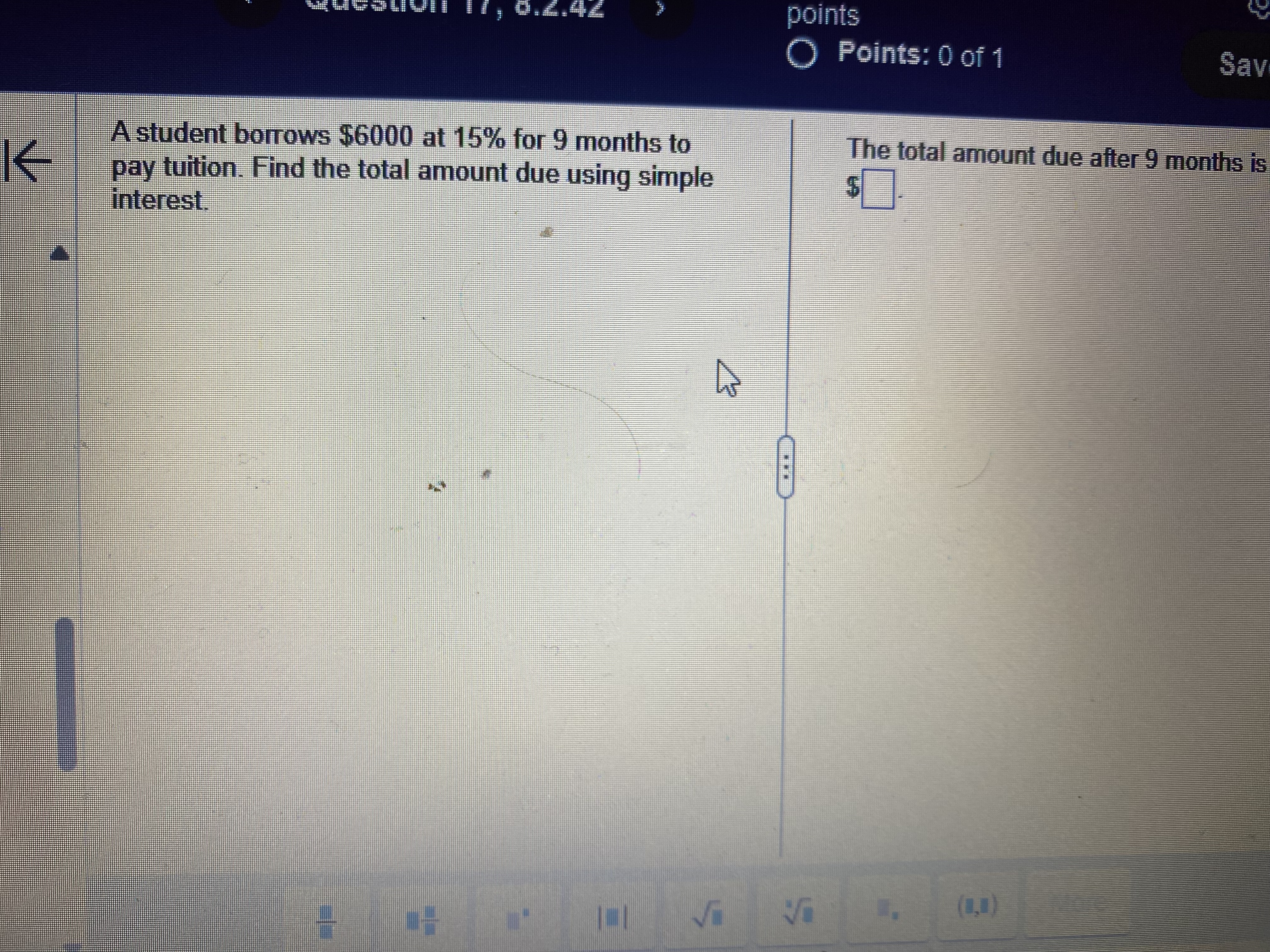 K 42 A student borrows $6000 at 15% for 9 months to