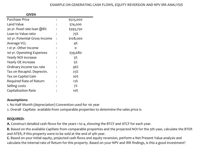 GIVEN EXAMPLE ON GENERATING CASH FLOWS, EQUITY REVERSION AND NPV IRR ANALYSIS