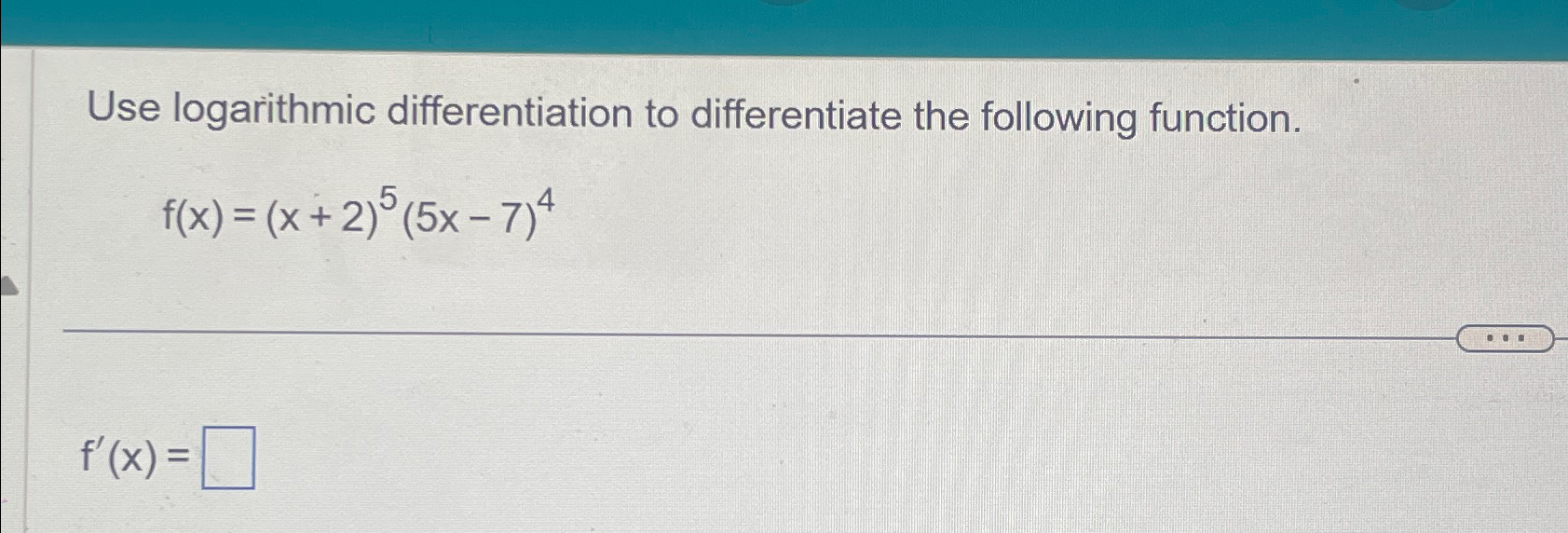 Use logarithmic differentiation to differentiate the following function. f(x) = (x+2)5 (5x-7)4