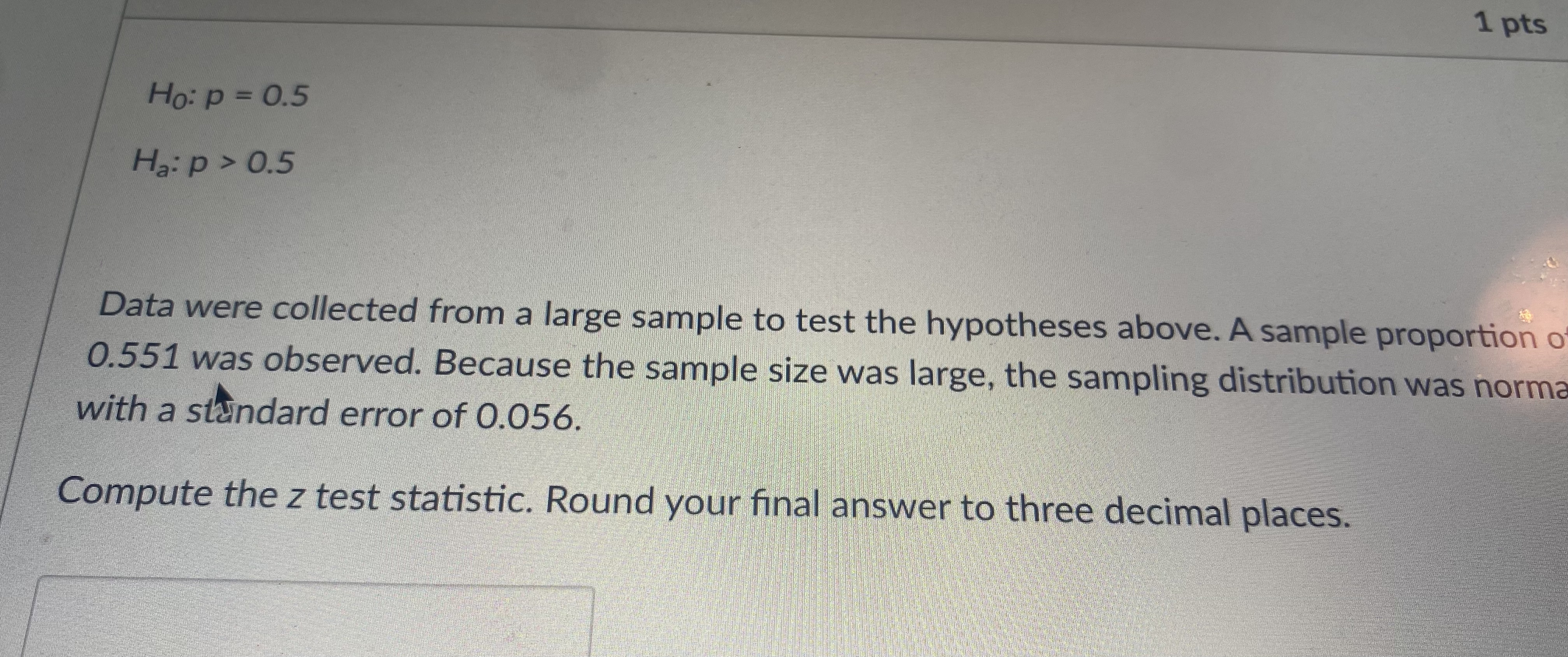 Ho: p = 0.5 Ha: p > 0.5 1 pts Data were