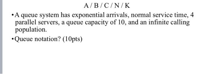 A/B/C/N/K A queue system has exponential arrivals, normal service time, 4 parallel